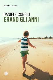 Daniele Congiu, Erano gli anni, Arkadia, 2024 Recensione di Marisa&nbsp;Salabelle