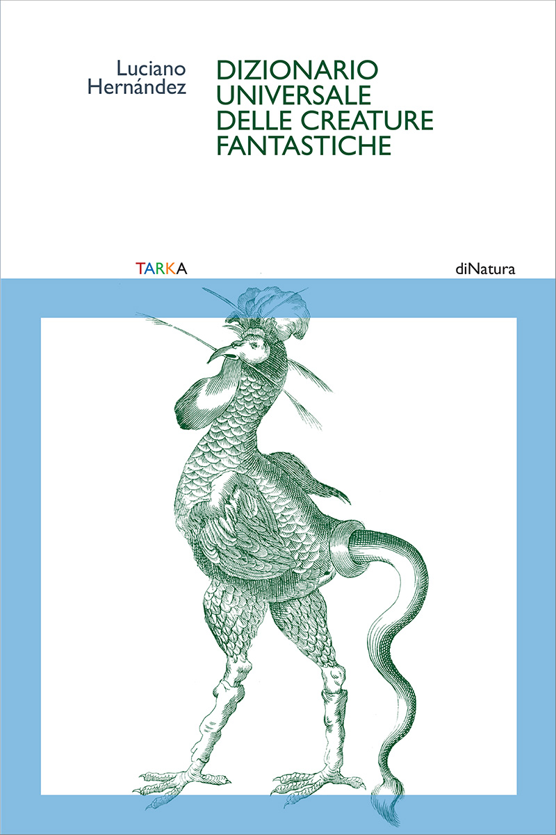 Dizionario universale delle creature fantastiche, di Luciano Hernandez (Tarka, 2024) Traduzione di Marino Magliani Recensione & di Marisa&nbsp;Salabelle