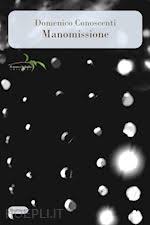 Manomissione, di Domenico Conoscenti (Il ramo e la foglia, 2025) Recensione di Marisa&nbsp;Salabelle