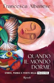 Quando il mondo dorme, di Francesca Albanese (Rizzoli, 2025) Recensione di Marisa&nbsp;Salabelle