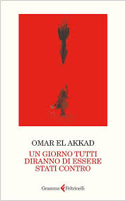Un giorno tutti diranno di essere stati contro, di Omar El Akkid (Feltrinelli, 2025) Recensione di Marisa&nbsp;Salabelle