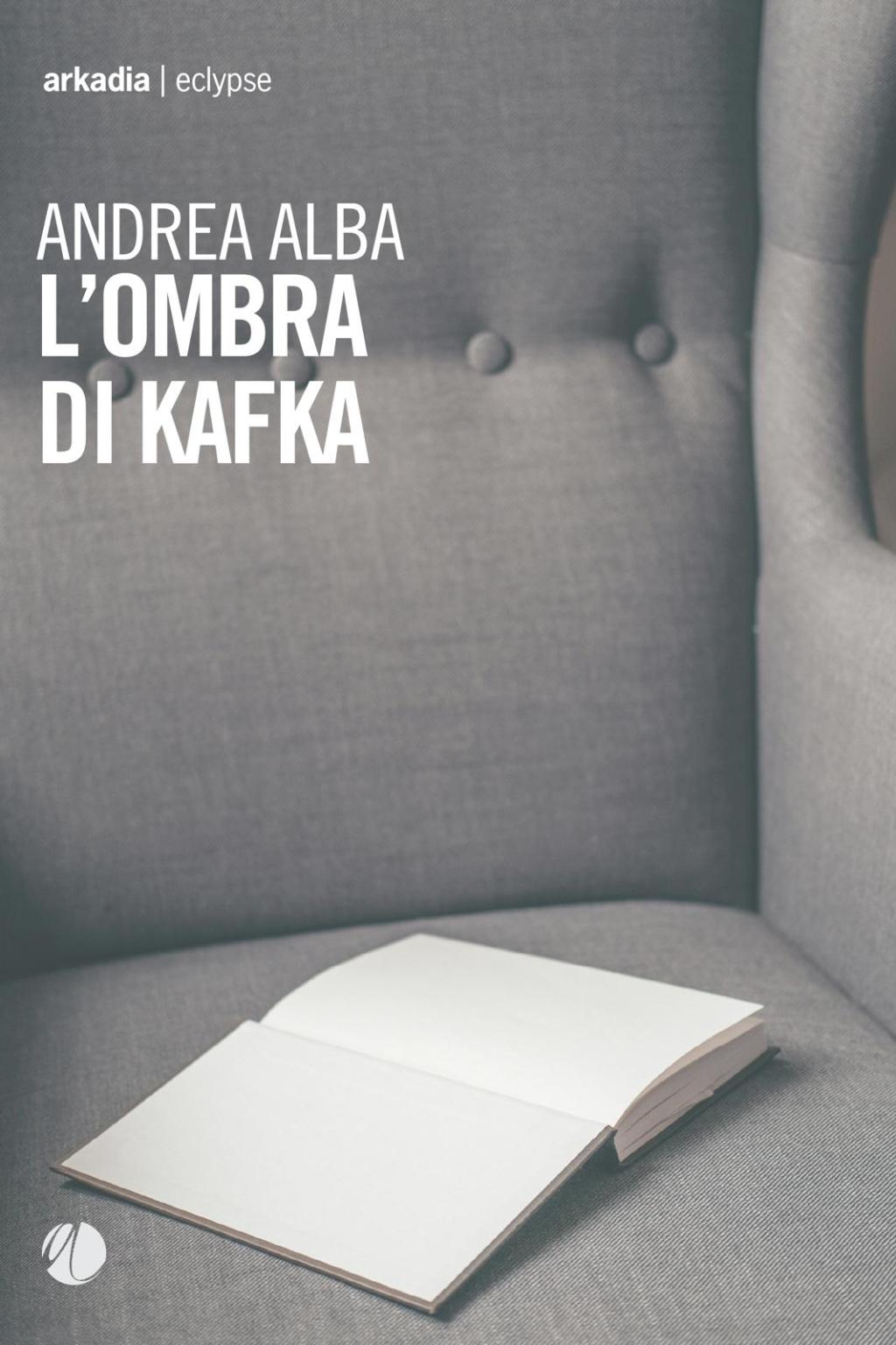 L’ombra di Kafka, di Andrea Alba (Arkadia, 2025). Recensione di Marisa&nbsp;Salabelle