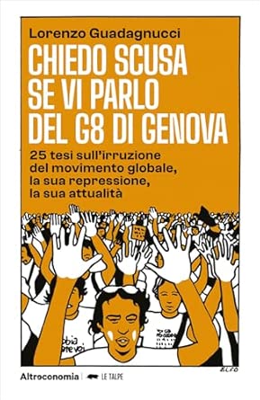 Chiedo scusa se vi parlo del G8 di Genova, di Lorenzo Guadagnucci (Altreconomia, 2026): Recensione di Marisa&nbsp;Salabelle