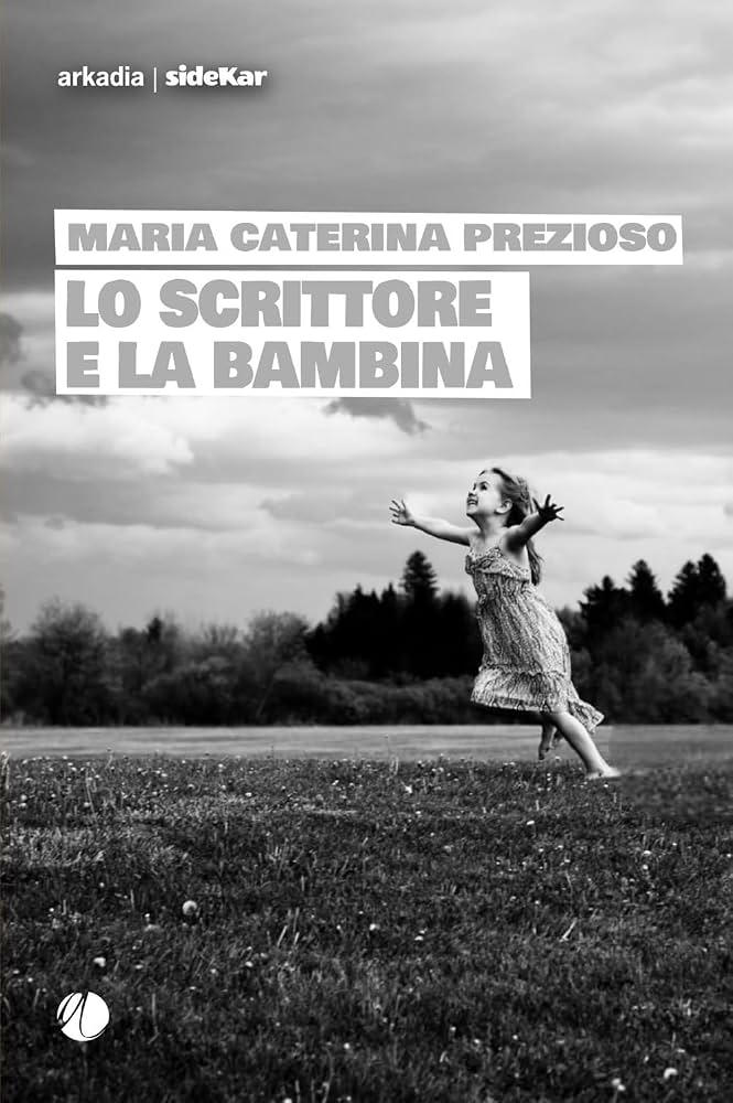Lo scrittore e la bambina, di Maria Caterina Prezioso (Arkadia, 2026). Recensione di Marisa&nbsp;Salabelle